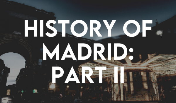 History of Madrid: Part II